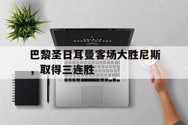 巴黎圣日耳曼客场大胜尼斯，取得三连胜